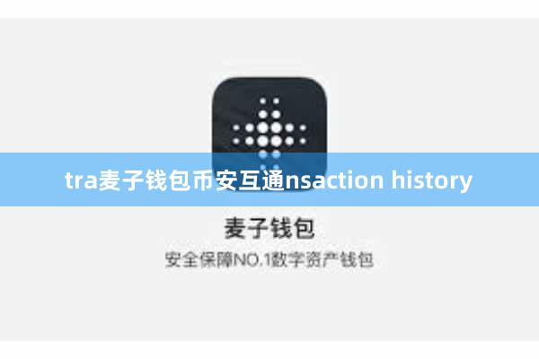 tra麦子钱包币安互通nsaction history