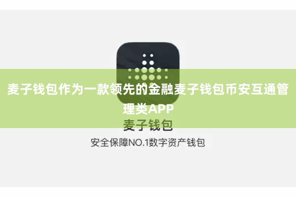 麦子钱包作为一款领先的金融麦子钱包币安互通管理类APP